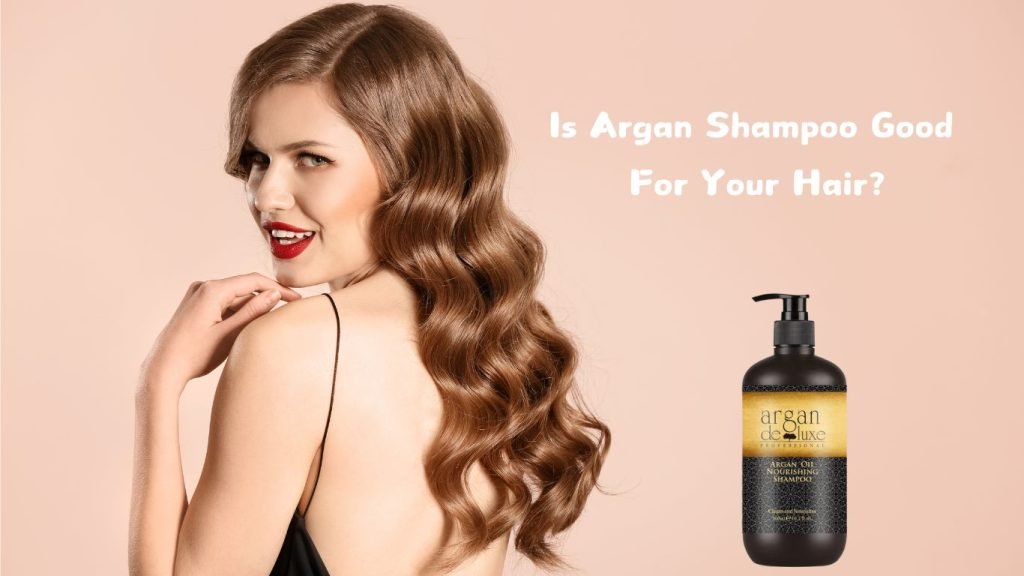 Is Argan Shampoo Good For Your Hair? Benefits and Choosing Tips 1 Is Argan Shampoo Good For Your Hair
