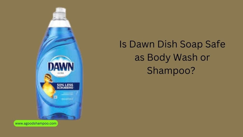 Is Dawn Dish Soap Safe as Body Wash or Shampoo 