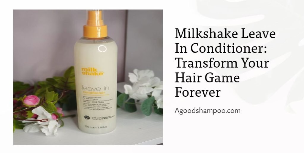 Milkshake Leave In Conditioner Transform Your Hair Game Forever A Good Shampoo