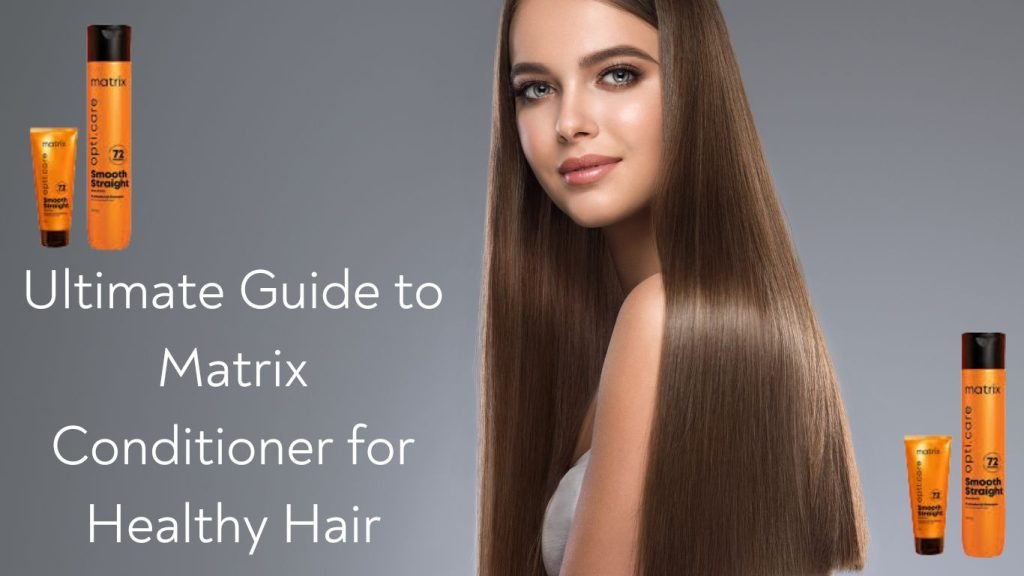 Ultimate Guide to Matrix Conditioner for Healthy Hair 1 Ultimate Guide to Matrix Conditioner for Healthy Hair