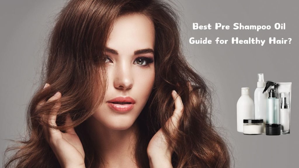 Best Pre Shampoo Oil Guide for Healthy Hair