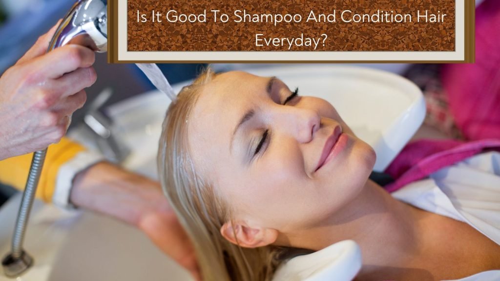 Is It Good To Shampoo And Condition Hair Everyday? 1 Is It Good To Shampoo And Condition Hair Everyday