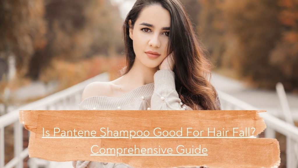Is Pantene Shampoo Good For Hair Fall Comprehensive Guide