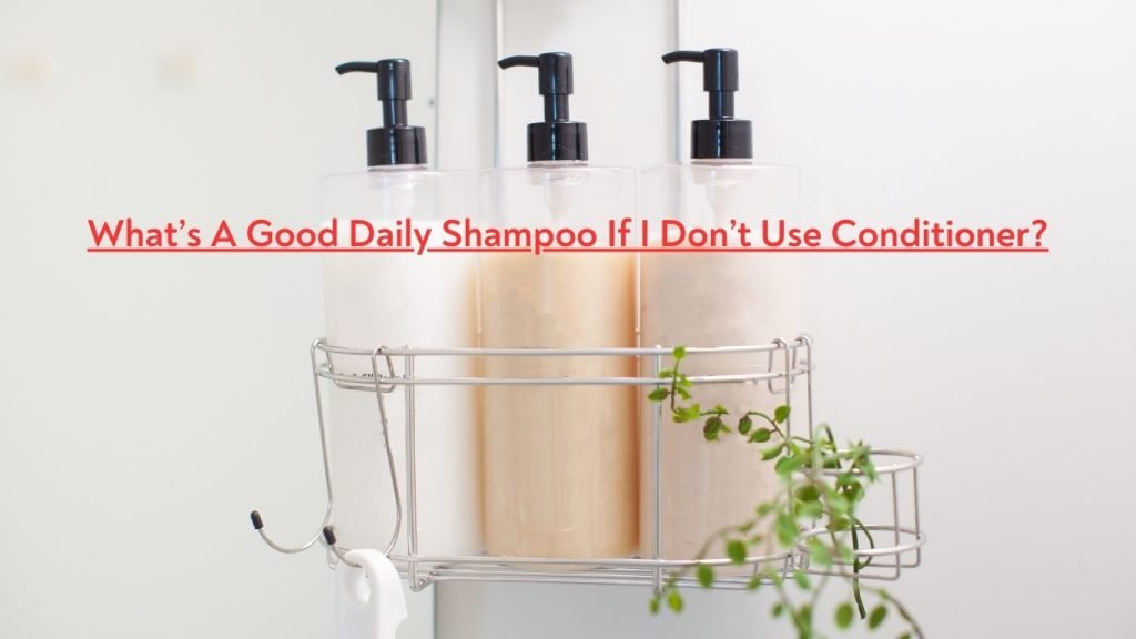Whats A Good Daily Shampoo If I Dont Use Conditioner