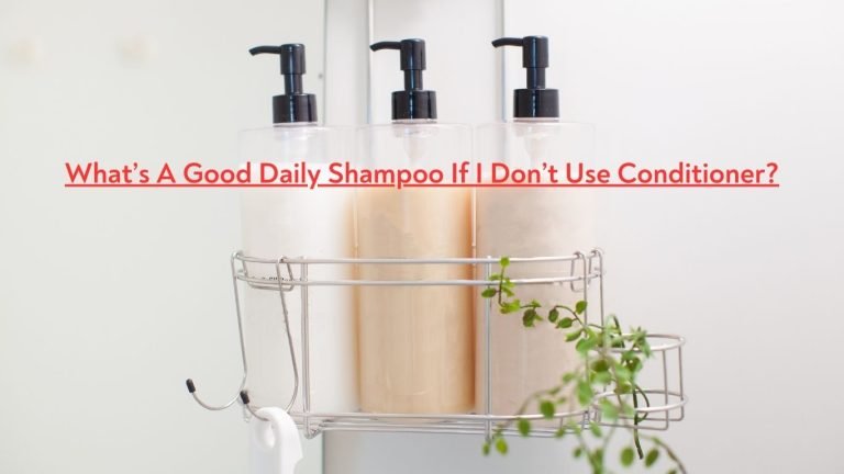 What’s A Good Daily Shampoo If I Don’t Use Conditioner? 16 Whats A Good Daily Shampoo If I Dont Use Conditioner