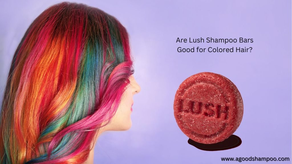 Are Lush Shampoo Bars Good for Colored Hair
