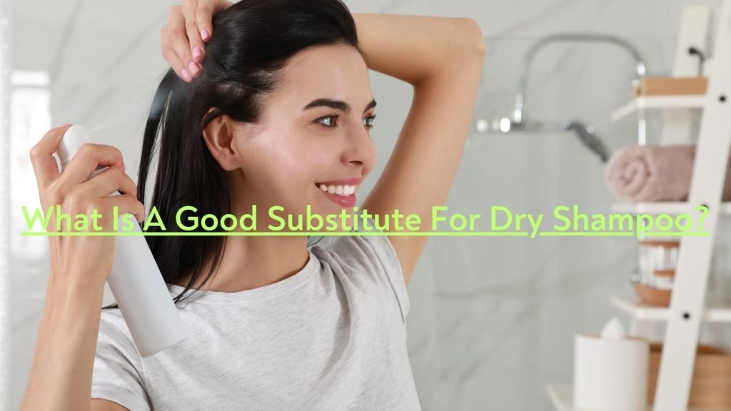 What Is A Good Substitute For Dry Shampoo
