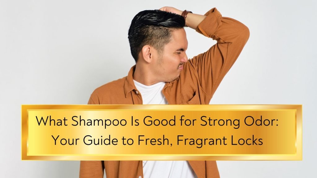 What Shampoo Is Good for Strong Odor: Your Guide to Fresh, Fragrant Locks 1 What Shampoo Is Good for Strong Odor Your Guide to Fresh Fragrant Locks