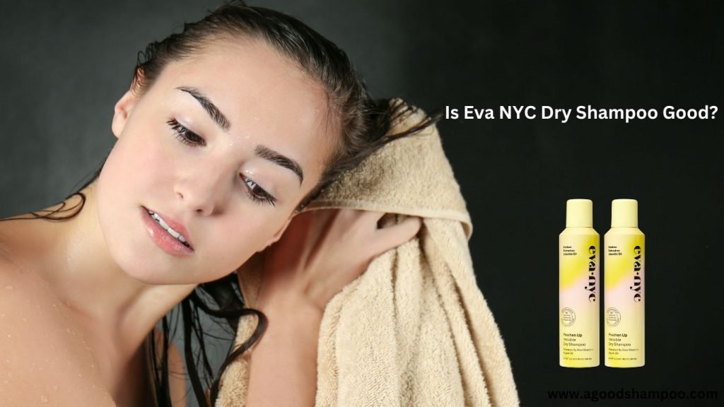 Is Eva NYC Dry Shampoo Good